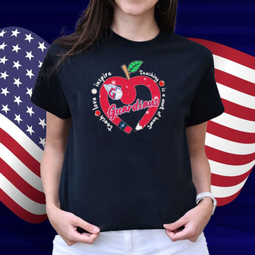 Cleveland Guardians Teach Love Inspire Teaching Is A Work Of Heart Apple Shirt