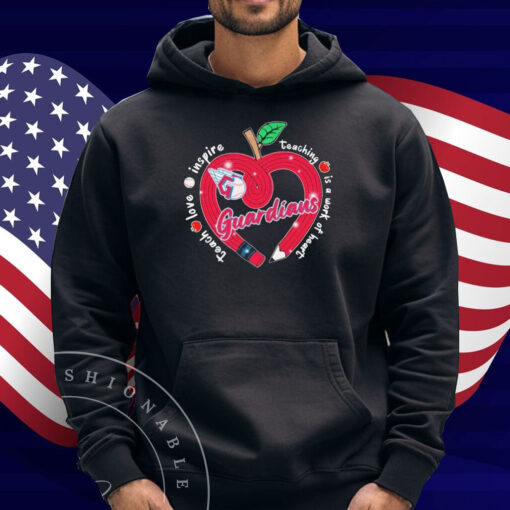 Cleveland Guardians Teach Love Inspire Teaching Is A Work Of Heart Apple Shirt