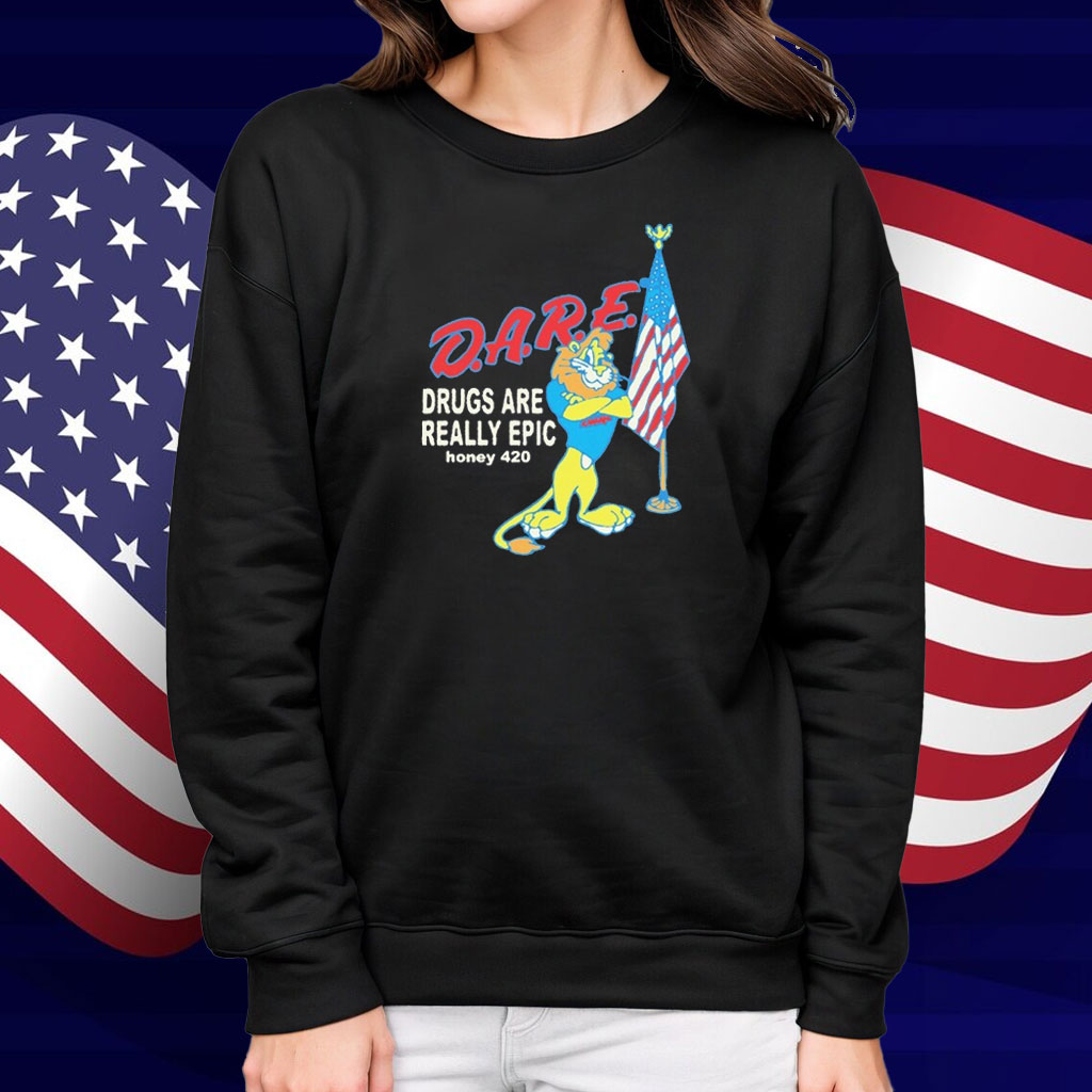 Dare Drugs Are Really Epic Honey 420 Lion American Shirt
