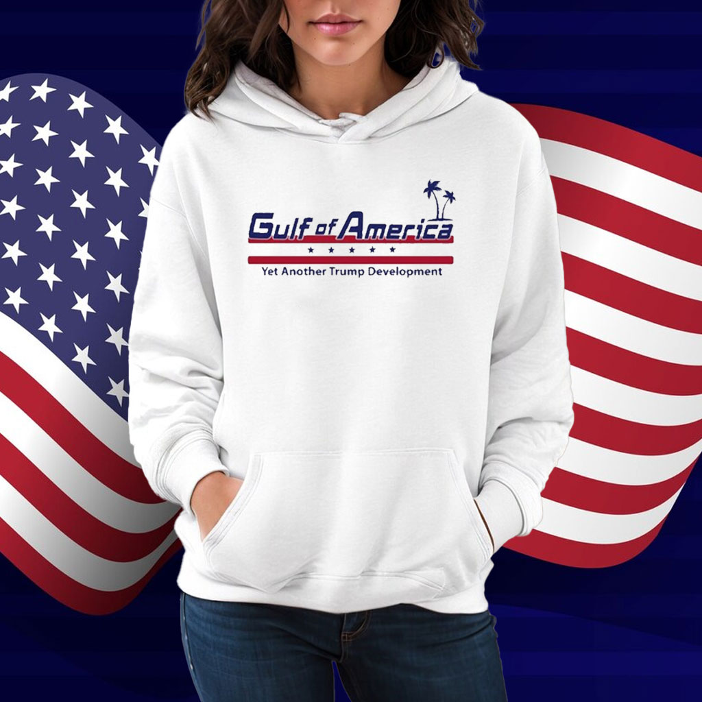 Gulf Of America Yet Another Trump Development Shirt