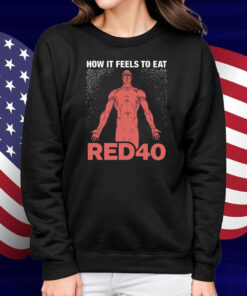 How It Feels To Eat RED40 Shirt