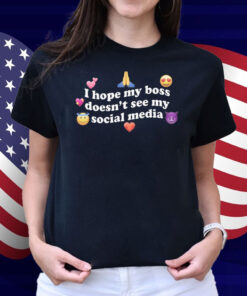 I Hope My Boss Doesn't See My Social Media Shirt
