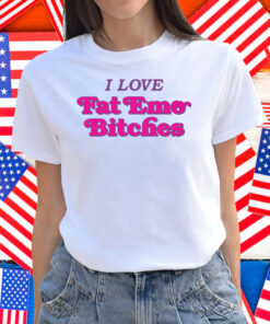 I Love Fat Emo Bitches Shirt