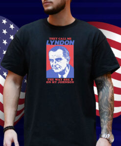 I Must Be Lyndon The Way She B On My Johnson Shirt