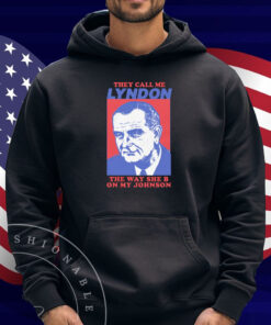 I Must Be Lyndon The Way She B On My Johnson Shirt