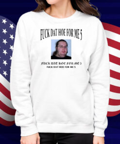 Limted Fuck Dat Hoe For Me 5 Shirt