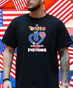 Official Detroit Pistons A Teacher Who Loves Shirt