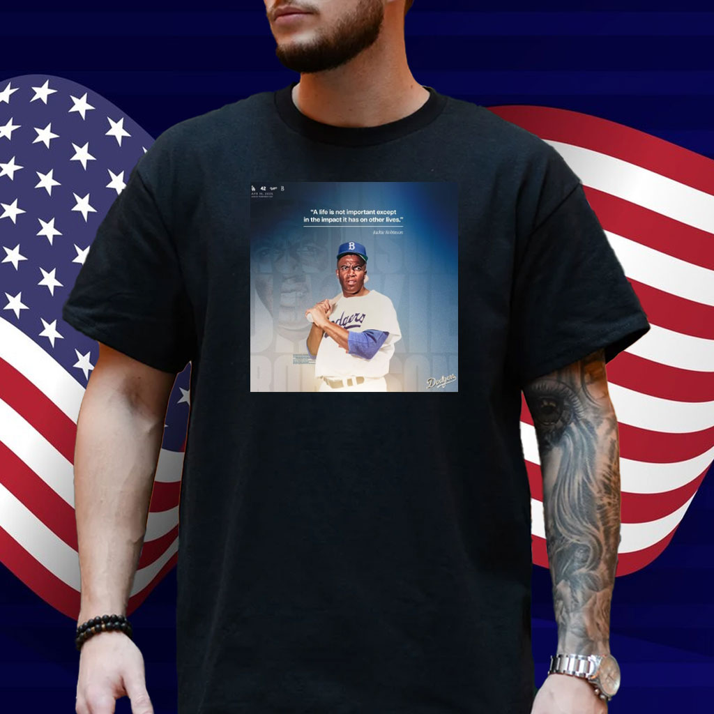 Official Los Angeles Dodgers A life is not important except in the impact it has on other lives Jackie Robinson Apr 15, 2025 Shirt