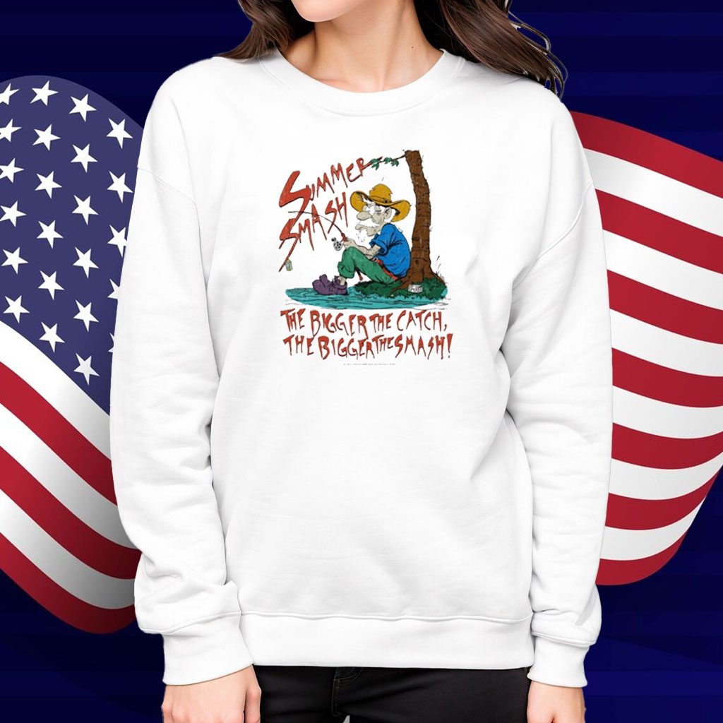 Summer Smash The Bigger The Catch The Bigger The Smash Fishing Shirt