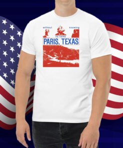 Without Knowing Its Name Paris Texas Shirt