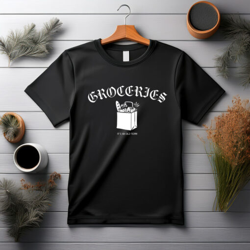 Groceries It's An Old Term Shirt