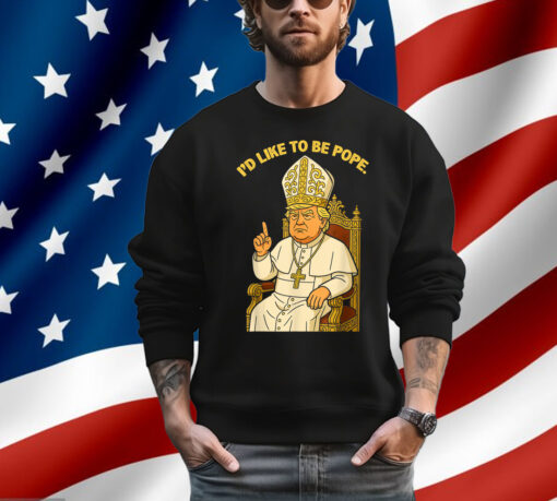 Political I'd Like To Be Pope Trump Shirt