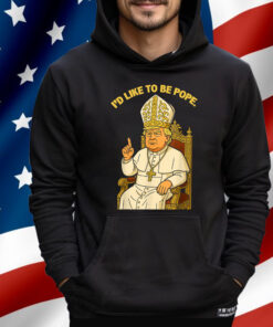 Political I'd Like To Be Pope Trump Shirt