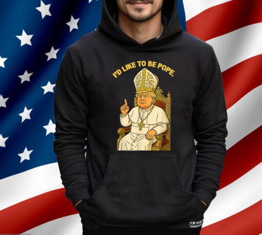 Political I'd Like To Be Pope Trump Shirt
