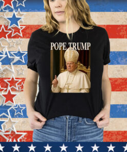 Pope Trump Funny President Trump Declares Himself New Pop Shirt