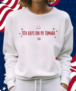 Linya Linya Tita Kayo Rin Po Tumaba Shirt Sweatshirt