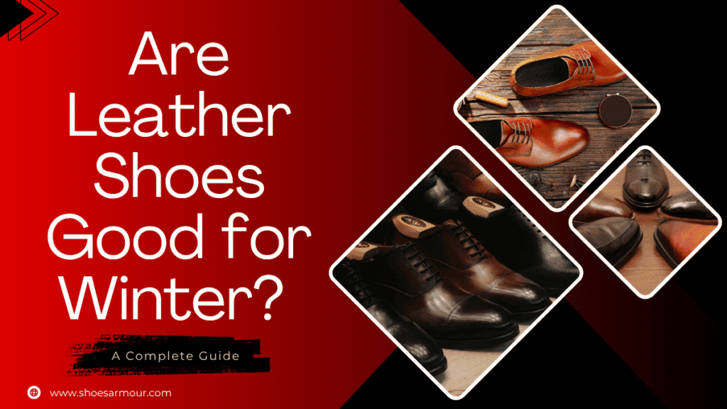 Are Leather Shoes Good for Winter? A Complete Guide