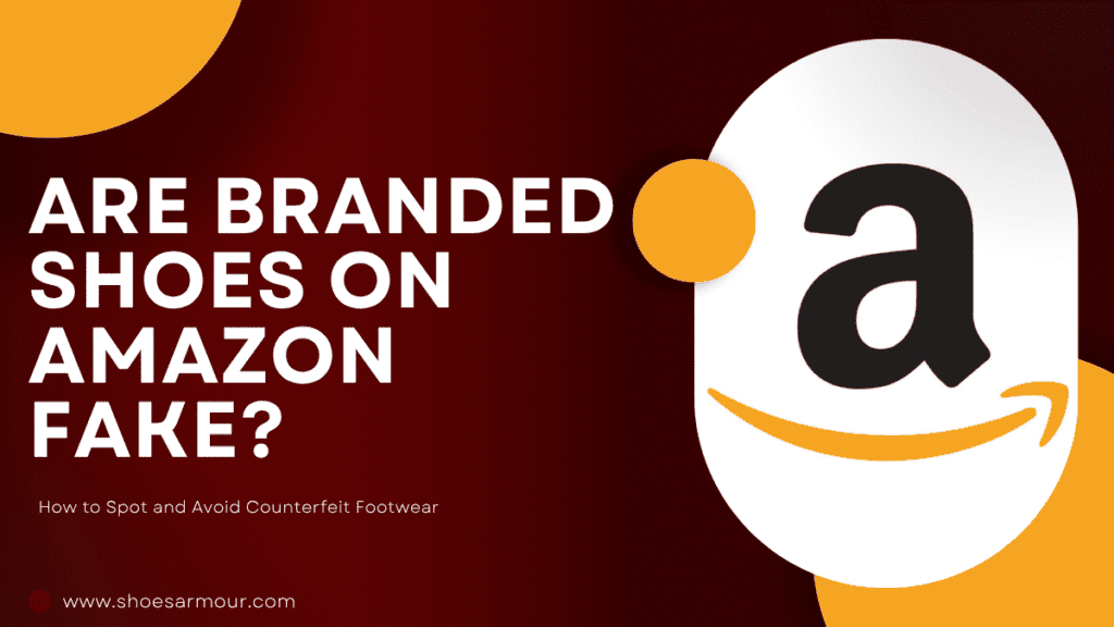 Are Branded Shoes on Amazon Fake? How to Spot and Avoid Counterfeit Footwear