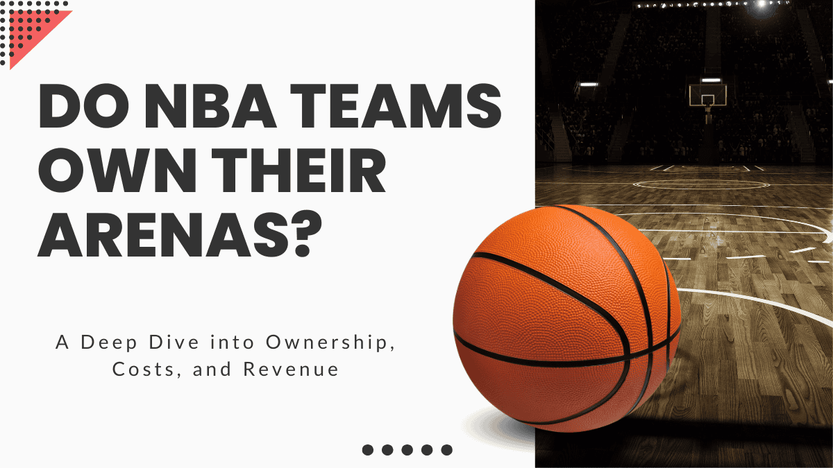 Do NBA Teams Own Their Arenas? The Truth Behind Ownership and Profits