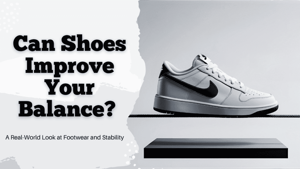 Can Shoes Improve Your Balance? A Real-World Look at Footwear and Stability
