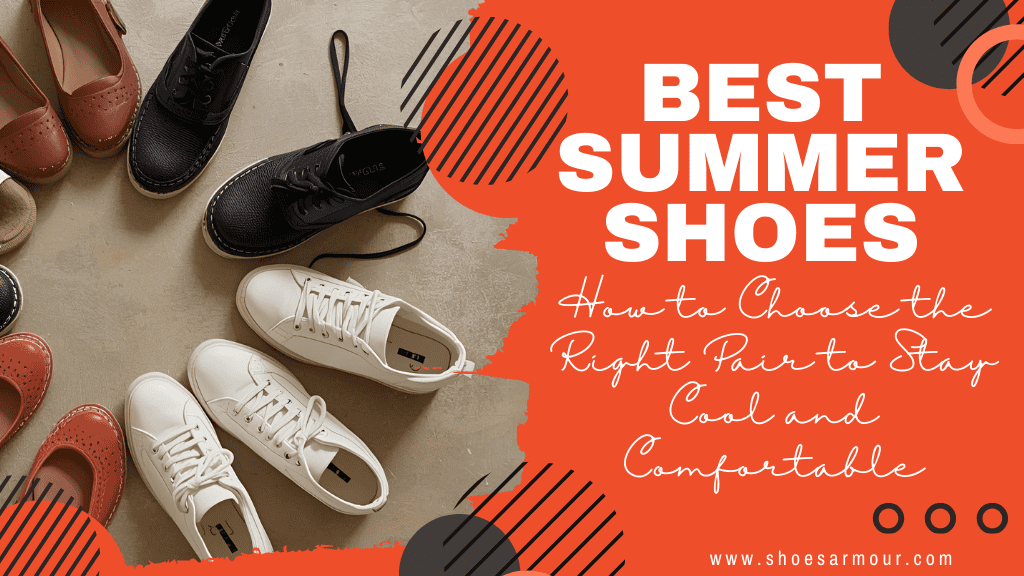 Best Summer Shoes: How to Choose the Right Pair to Stay Cool and Comfortable In 2026?
