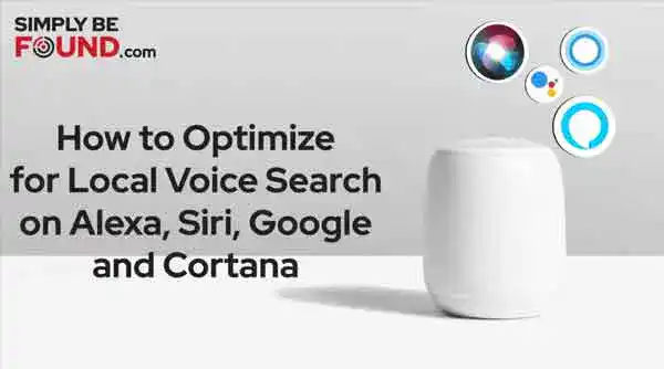 Optimizing local voice search for Alexa, Siri, Google, and Cortana - improve your voice search rankings with expert tips from Simply Be Found.
