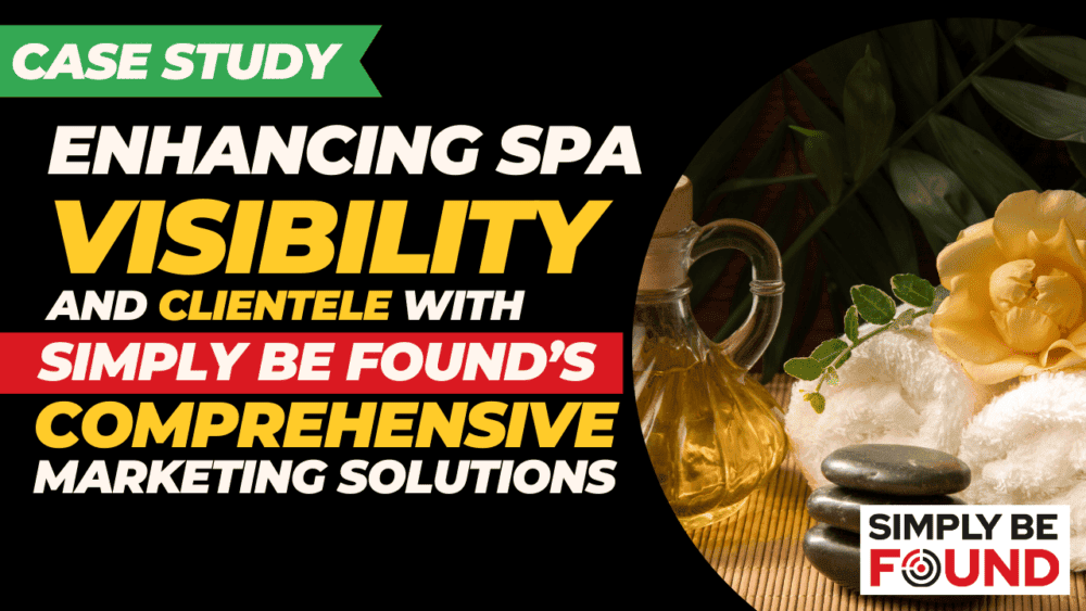 Case Study: Enhancing Spa Visibility and Clientele with Simply Be Found's Comprehensive Marketing Solutions
