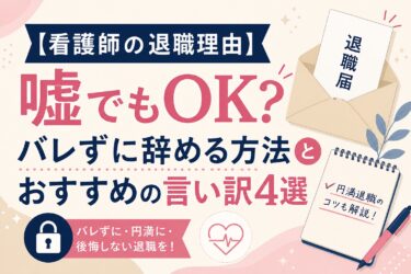 【看護師の退職理由】嘘でもOK？バレずに辞める方法とおすすめの言い訳4選