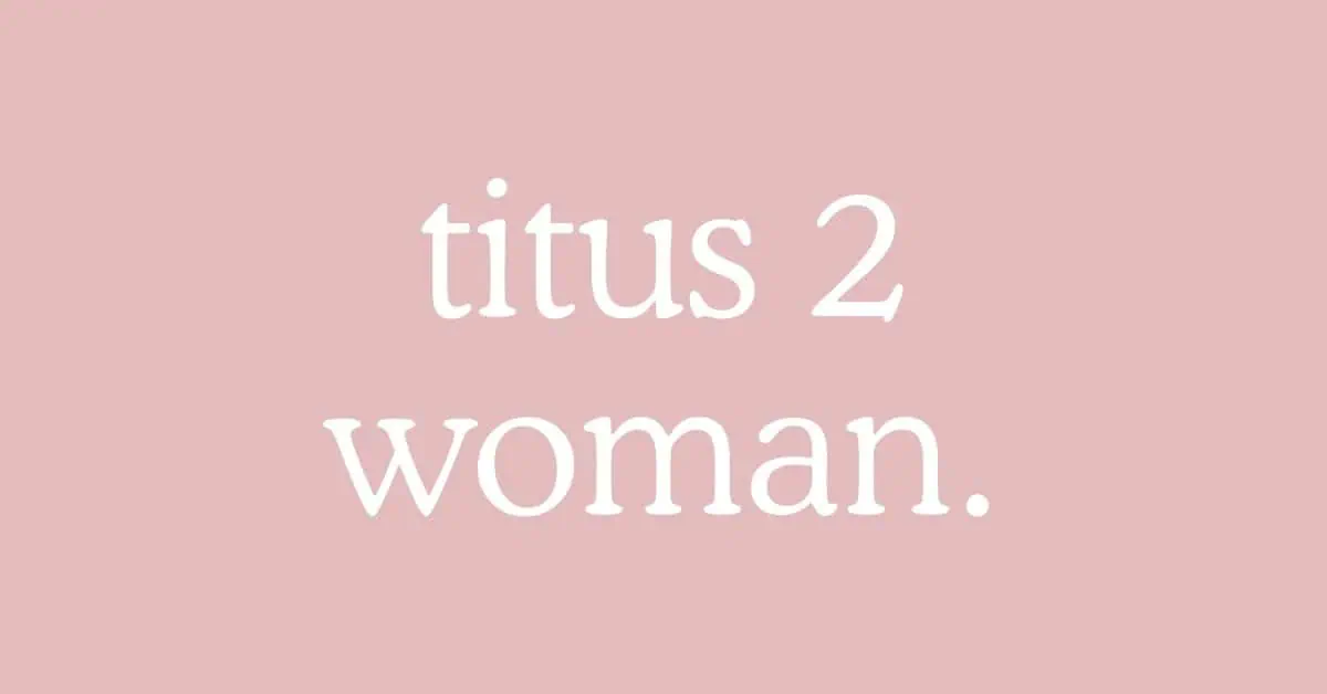 Older Women & Younger Women: Titus 2 Woman