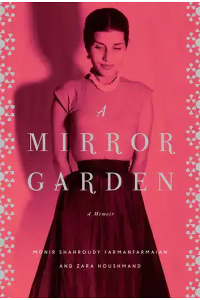 Book cover for A Mirror Garden memoir by Monir Shahroudy Farmanfarmaian and Zara Houshmand.