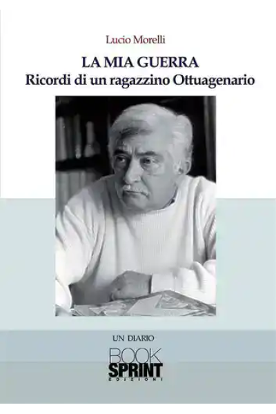 Book cover of La mia guerra by Lucio Morelli, memoir of a young Ottuagenarian.