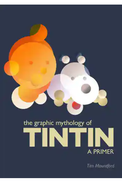 Book cover for The Graphic Mythology of Tintin by Tim Mountford.