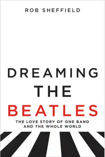 Book cover of Dreaming the Beatles by Rob Sheffield.