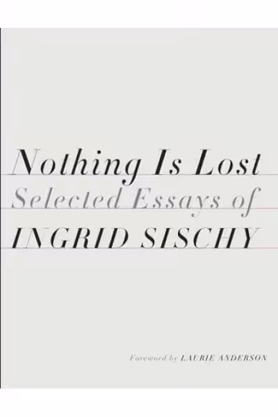 Book cover for Nothing Is Lost: Selected Essays by Ingrid Sischy.
