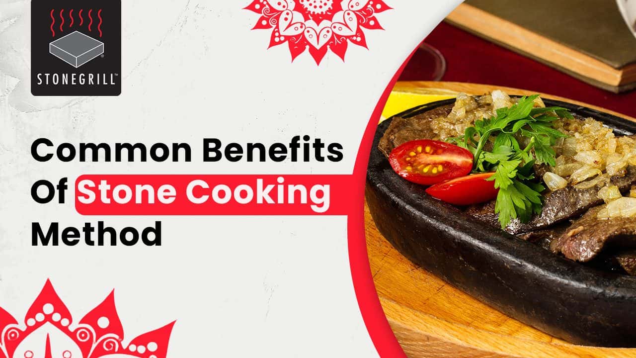 The Common Advantages of Stone Cooking You Should Know
