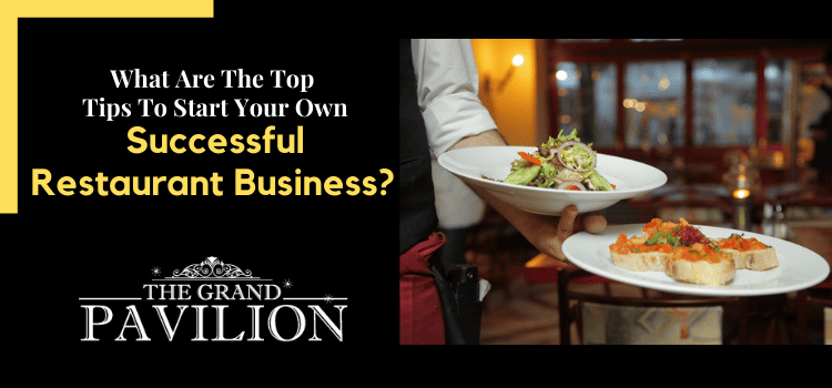 What are the top tips to start your own successful restaurant business