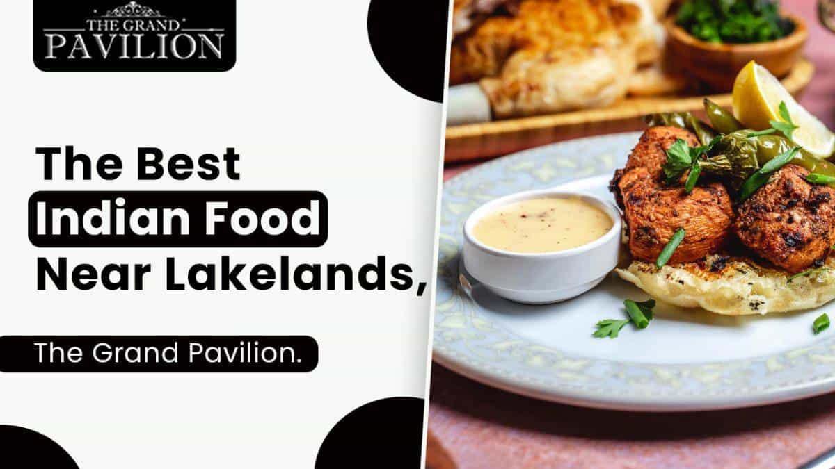 Savor the Best Indian Dishes Near Lakelands and The Grand Pavilion