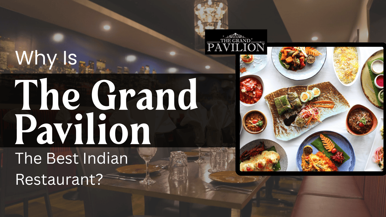 Why Is the Grand Pavilion the Best Indian Restaurant?