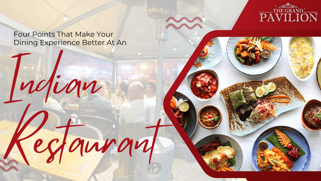 Four Points That Make Your Dining Experience Better At An Indian Restaurant