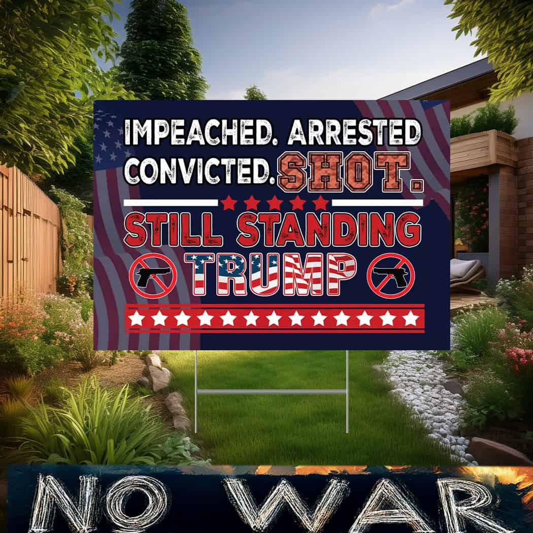 Impeached Arrested Convicted Shot Still Standing Trump 2025 Election Yard Sign