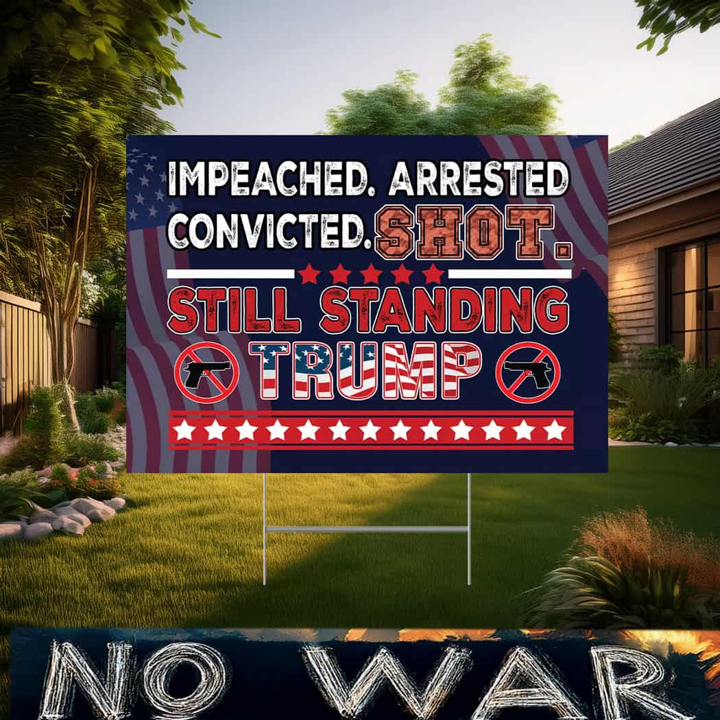 Impeached Arrested Convicted Shot Still Standing Trump 2025 Election Yard Sign