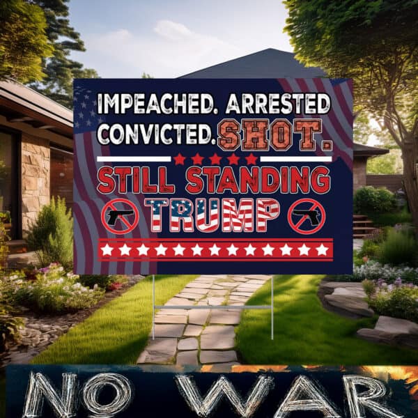 Impeached Arrested Convicted Shot Still Standing Trump 2025 Election Yard Sign