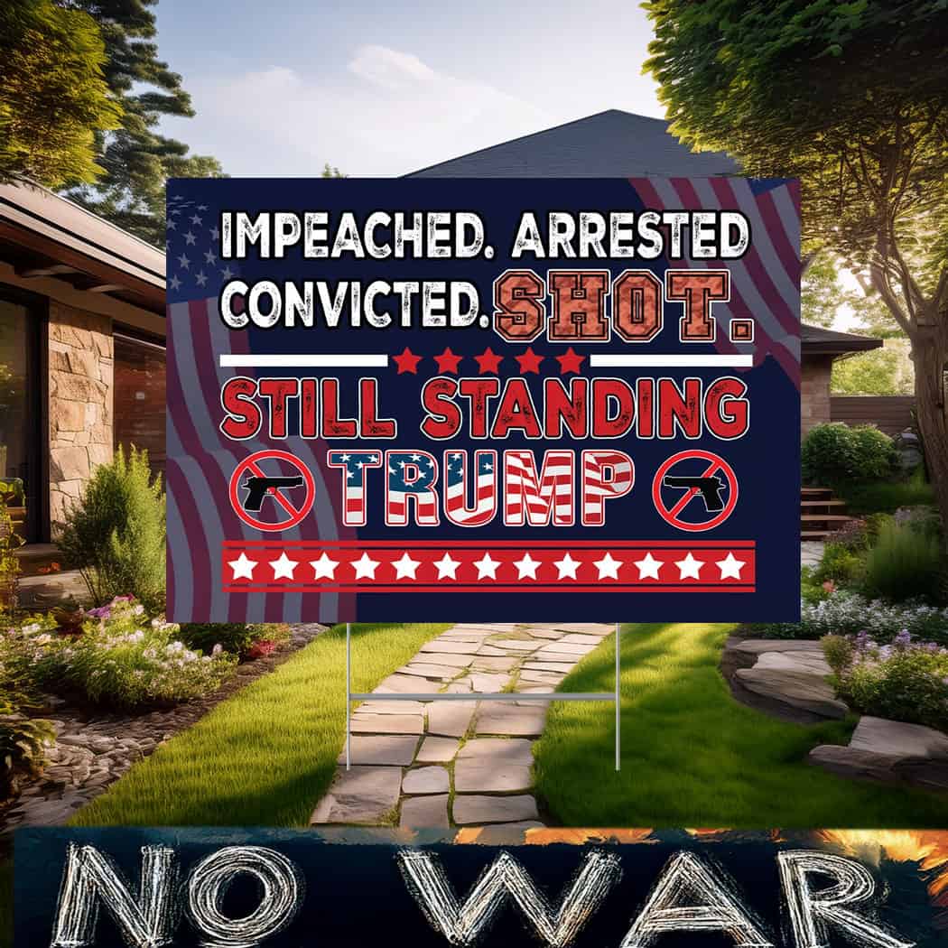 Impeached Arrested Convicted Shot Still Standing Trump 2025 Election Yard Sign