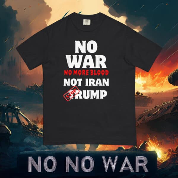 No War No More Blood Not Iran Stop Trump T-Shirt