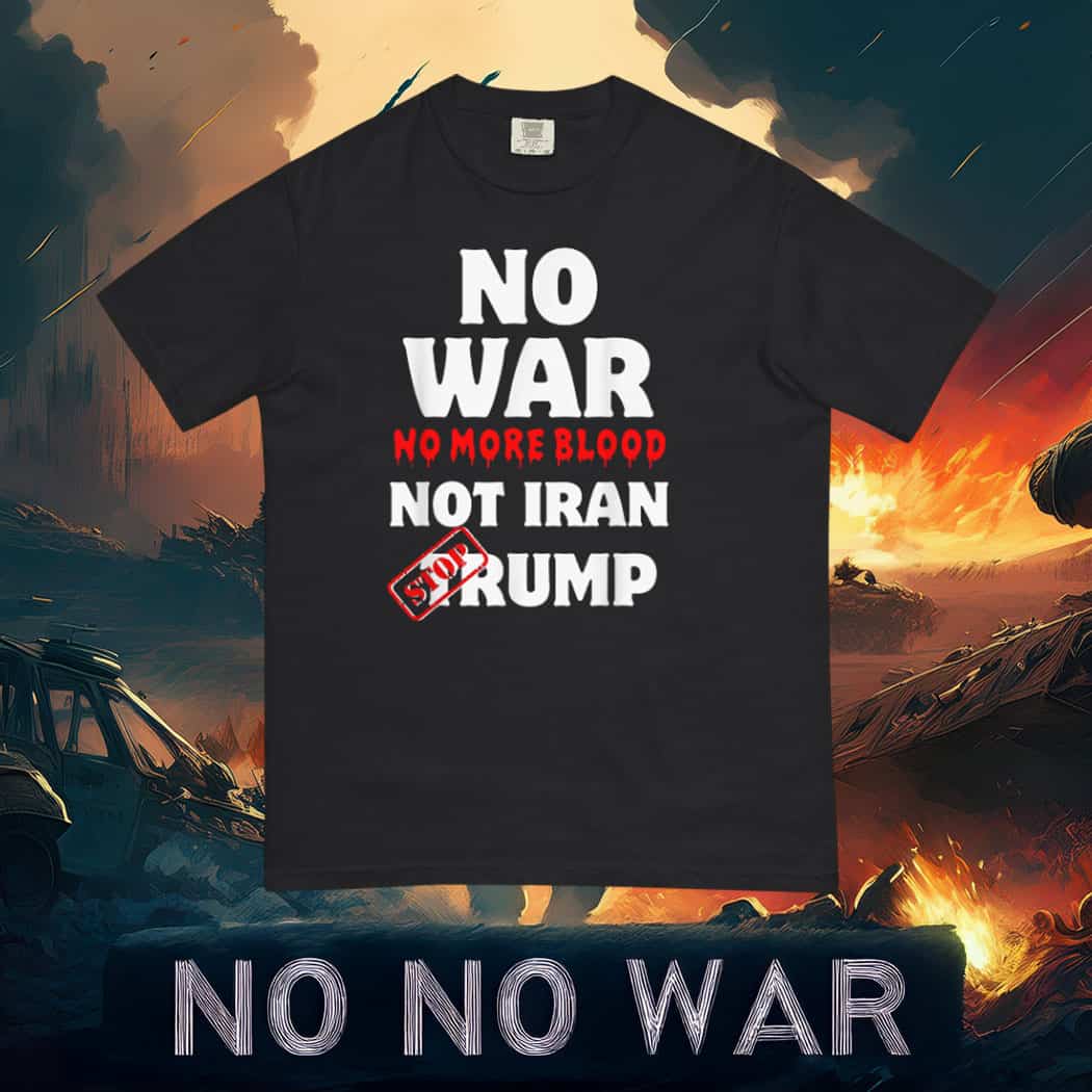 No War No More Blood Not Iran Stop Trump T-Shirt