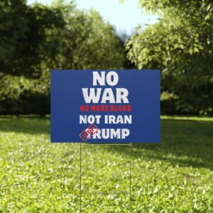 No War No More Blood Not Iran Stop Trump Yard Sign