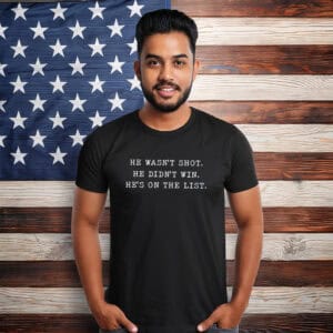 He Wasn't Shot He Didn't Win He's on the List, Anti-Trump Shirt