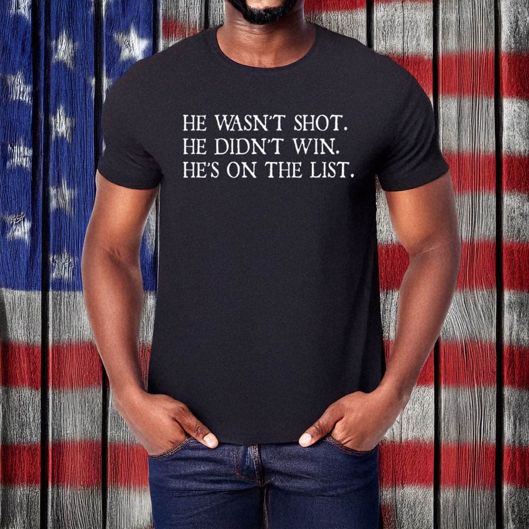 He Wasnt Shot He Didnt Win Hes on the List shirt