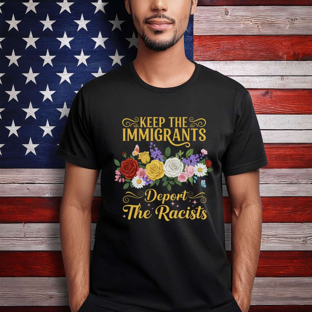 Keep the Immigrants Deport the Racists Shirt