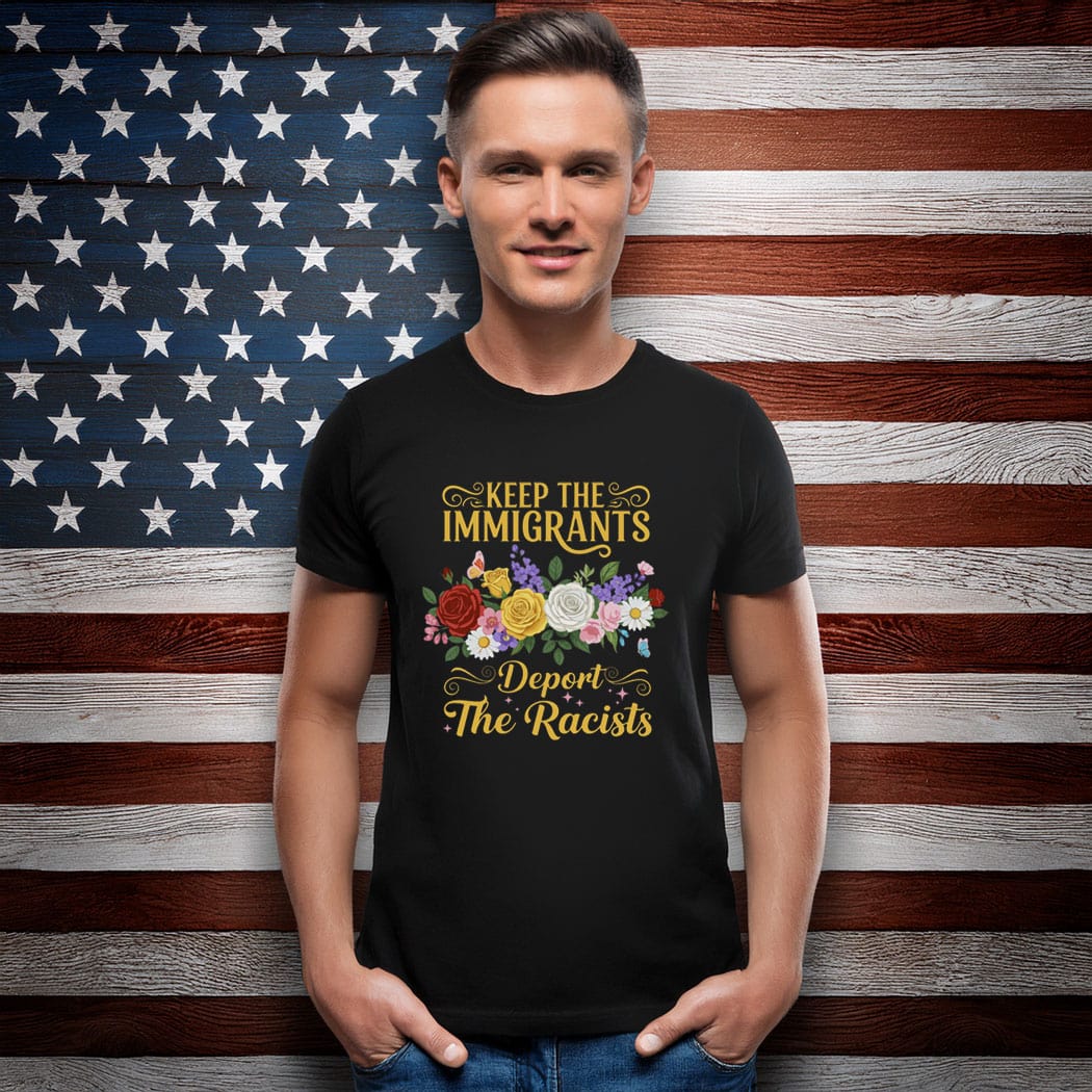 Keep the Immigrants Deport the Racists Shirt